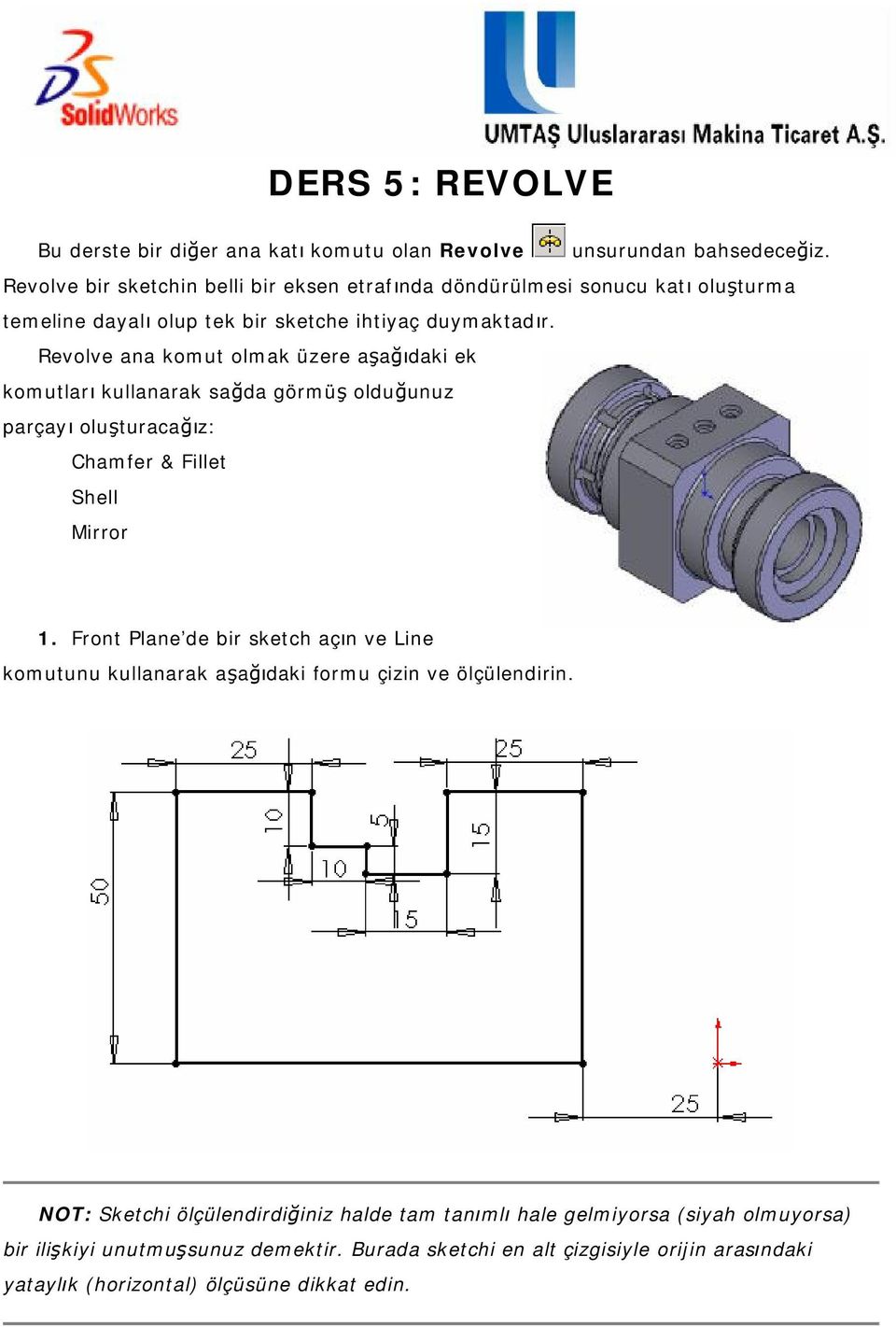 Revolve ana komut olmak üzere aşağıdaki ek komutları kullanarak sağda görmüş olduğunuz parçayı oluşturacağız: Chamfer & Fillet Shell Mirror 1.