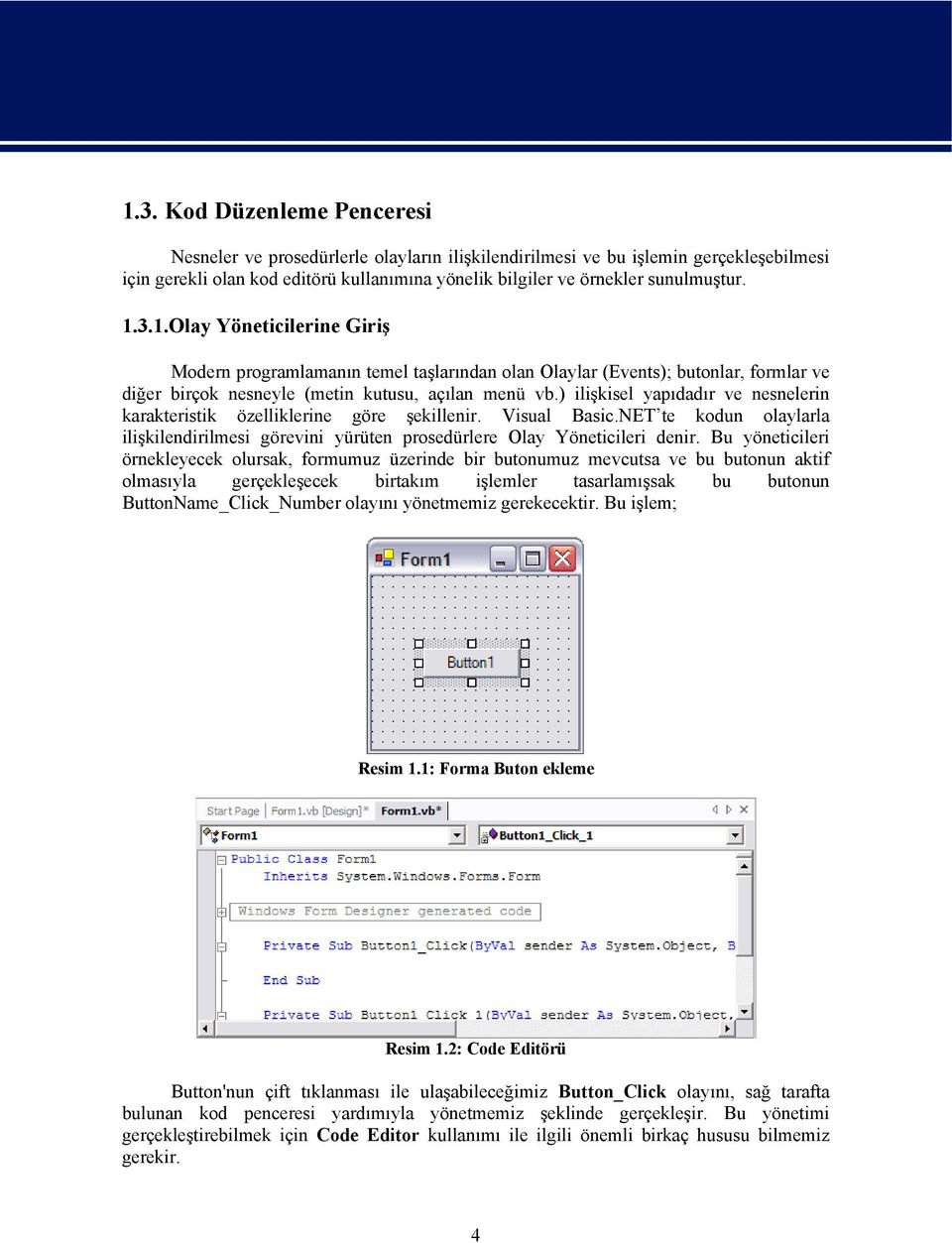 ) ilişkisel yapıdadır ve nesnelerin karakteristik özelliklerine göre şekillenir. Visual Basic.NET te kodun olaylarla ilişkilendirilmesi görevini yürüten prosedürlere Olay Yöneticileri denir.