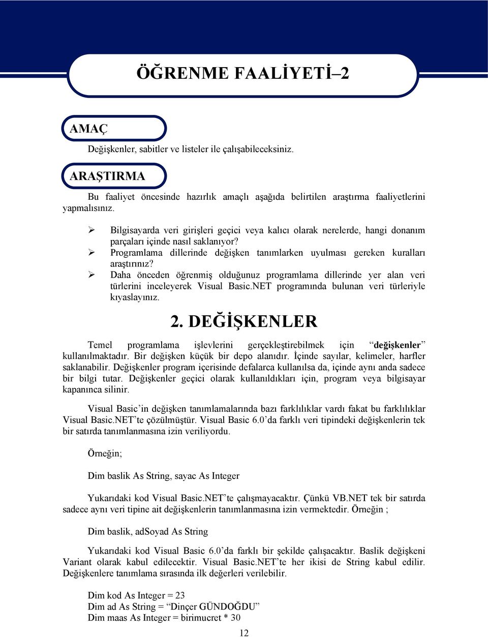 Bilgisayarda veri girişleri geçici veya kalıcı olarak nerelerde, hangi donanım parçaları içinde nasıl saklanıyor? Programlama dillerinde değişken tanımlarken uyulması gereken kuralları araştırınız?