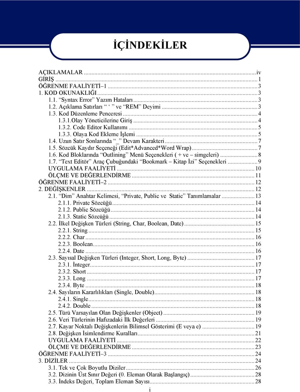 ..7 1.6. Kod Bloklarında Outlining Menü Seçenekleri ( + ve simgeleri)...8 1.7. Text Editör Araç Çubuğundaki Bookmark Kitap İzi Seçenekleri...9 UYGULAMA FAALİYETİ...10 ÖLÇME VE DEĞERLENDİRME.