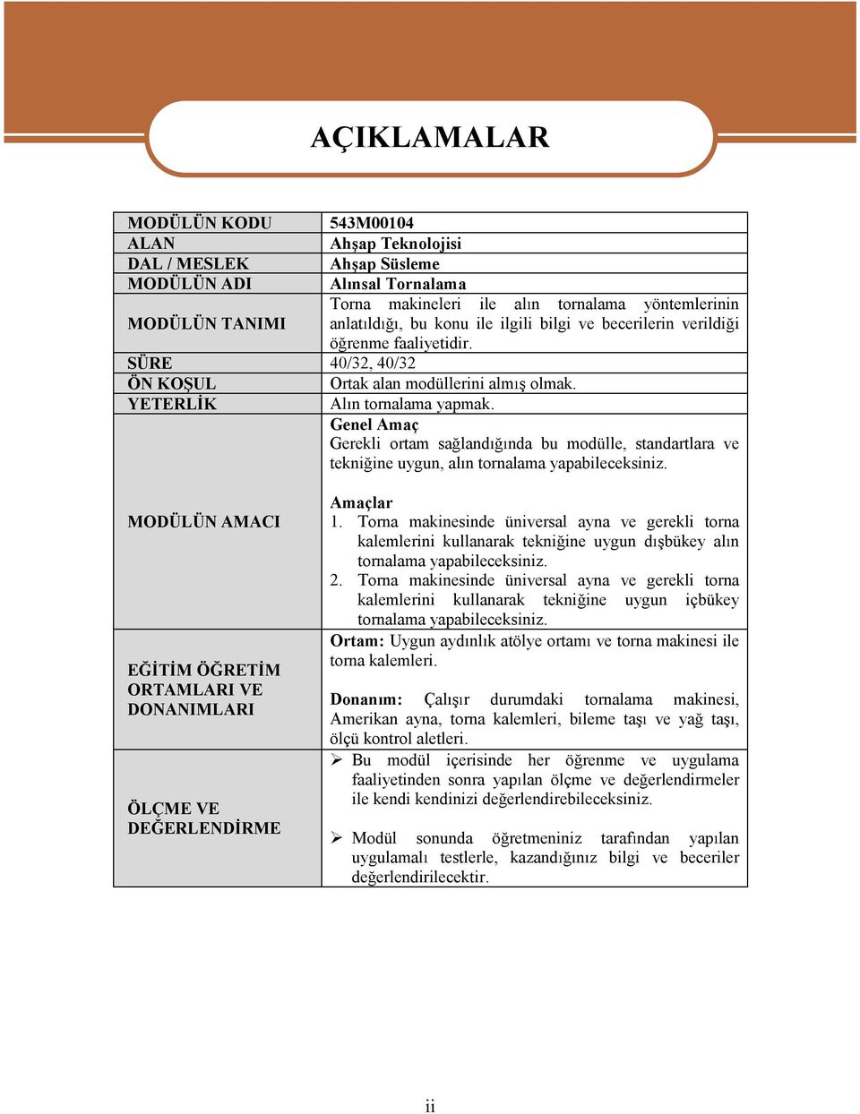 GenelAmaç Gerekli ortam sa land nda bu modülle, standartlara ve tekni ine uygun,al ntornalama yapabileceksiniz. MODÜLÜNAMACI E T M Ö RET M ORTAMLARI VE DONANIMLARI ÖLÇME VE DE ERLEND RME Amaçlar 1.