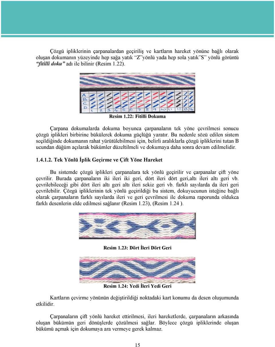 Bu nedenle sözü edilen sistem seçildiğinde dokumanın rahat yürütülebilmesi için, belirli aralıklarla çözgü ipliklerini tutan B ucundan düğüm açılarak bükümler düzeltilmeli ve dokumaya daha sonra