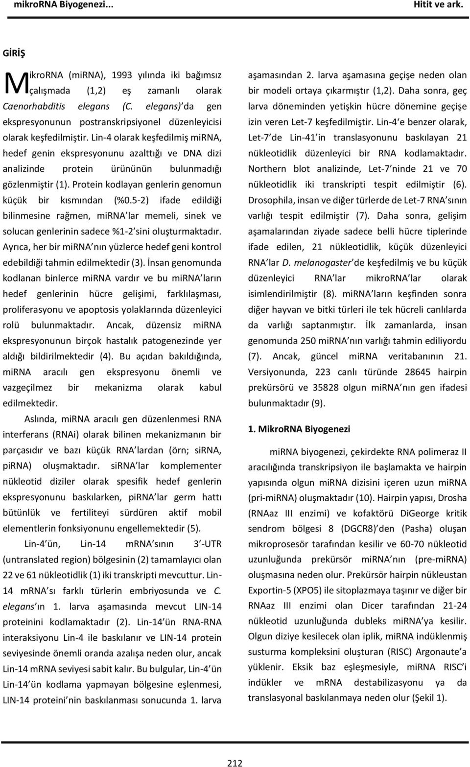 5-2) ifade edildiği bilinmesine rağmen, mirna lar memeli, sinek ve solucan genlerinin sadece %1-2 sini oluşturmaktadır.