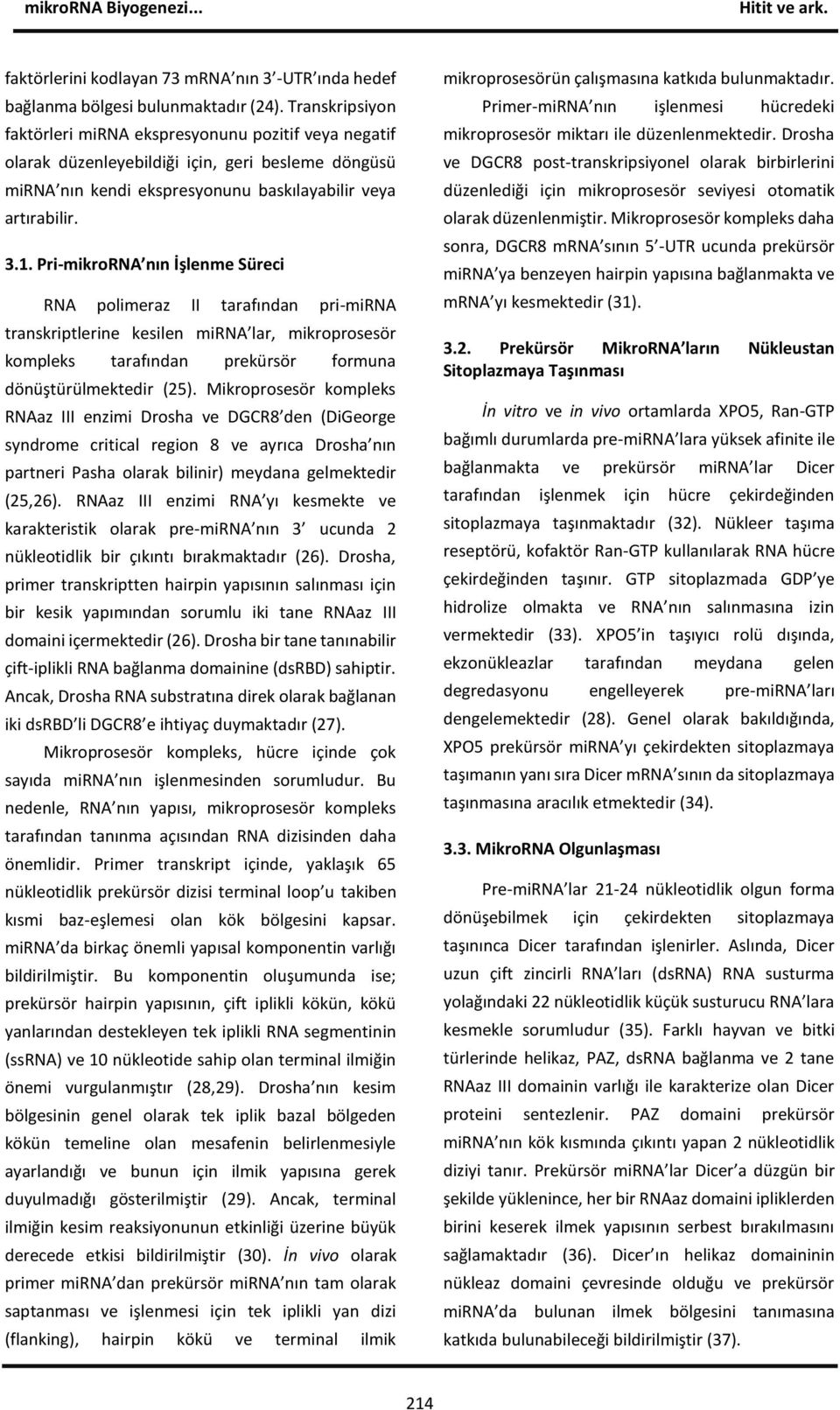 Pri-mikroRNA nın İşlenme Süreci RNA polimeraz II tarafından pri-mirna transkriptlerine kesilen mirna lar, mikroprosesör kompleks tarafından prekürsör formuna dönüştürülmektedir (25).