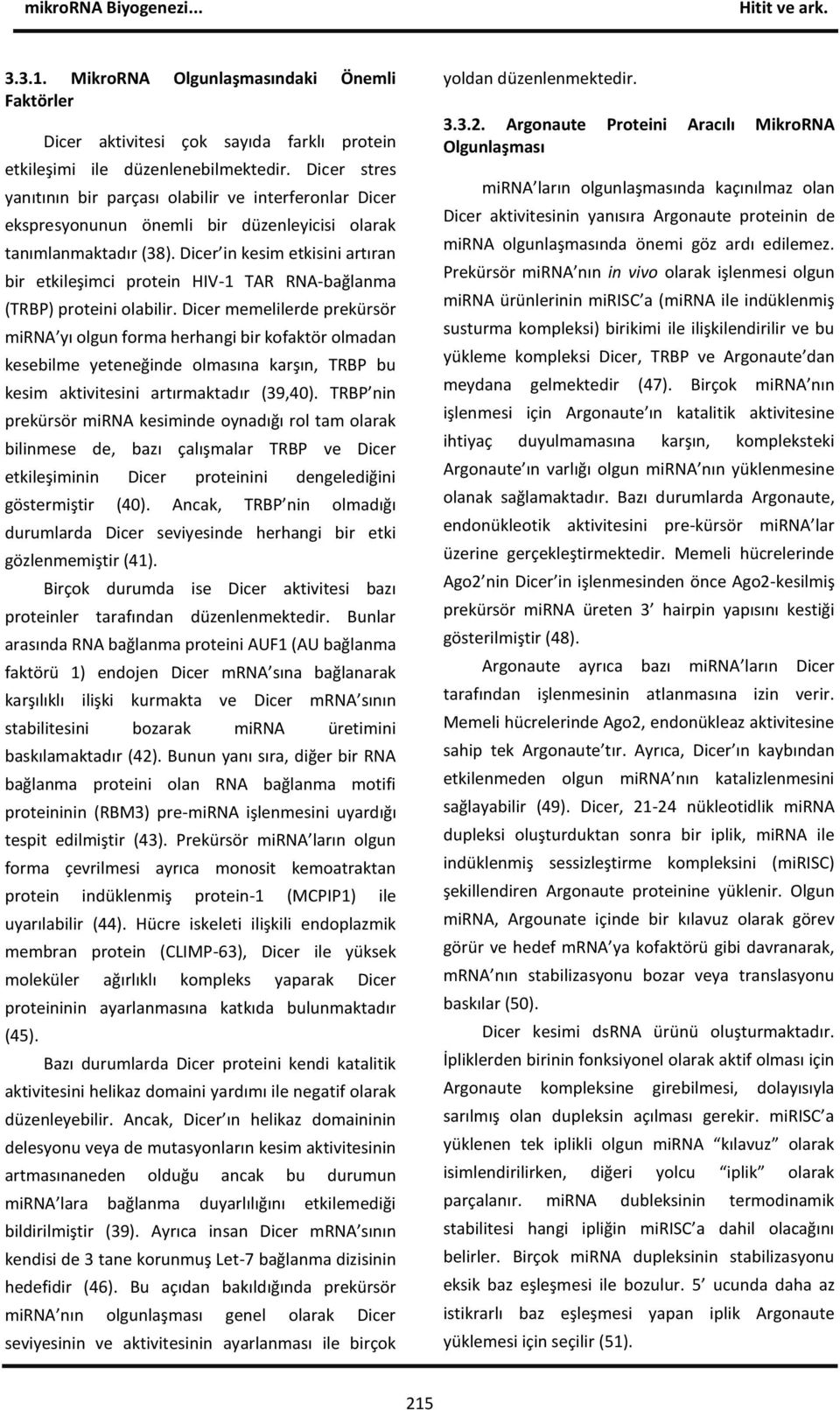 Dicer in kesim etkisini artıran bir etkileşimci protein HIV-1 TAR RNA-bağlanma (TRBP) proteini olabilir.