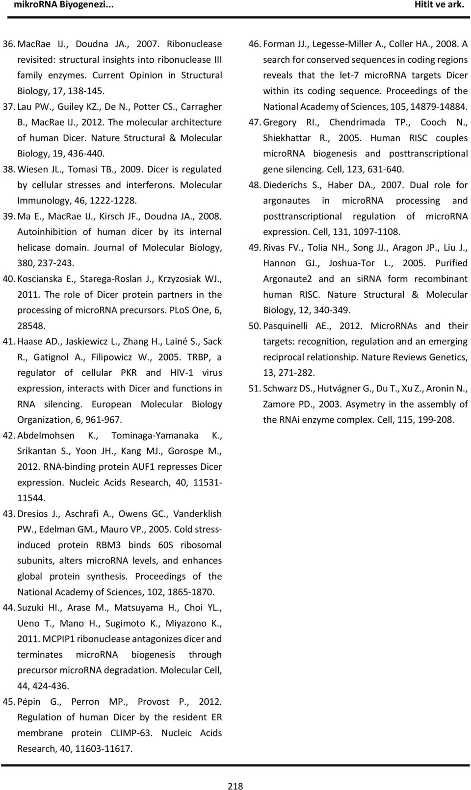 Dicer is regulated by cellular stresses and interferons. Molecular Immunology, 46, 1222-1228. 39. Ma E., MacRae IJ., Kirsch JF., Doudna JA., 2008.