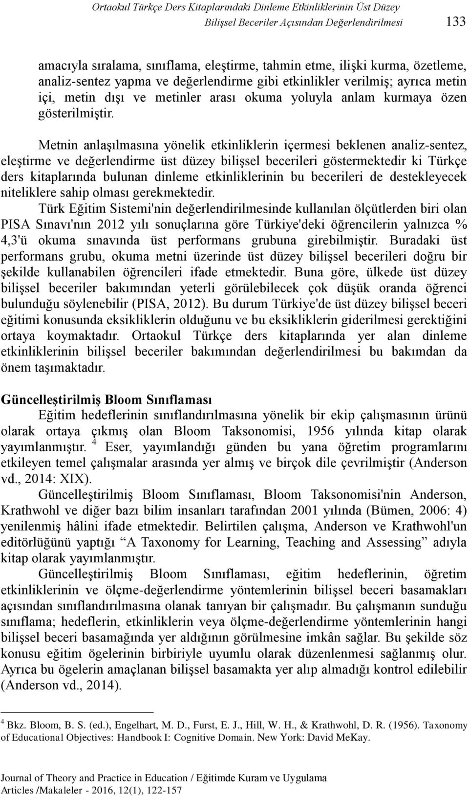 Metnin anlaģılmasına yönelik etkinliklerin içermesi beklenen analiz-sentez, eleģtirme ve değerlendirme üst düzey biliģsel becerileri göstermektedir ki Türkçe ders kitaplarında bulunan dinleme