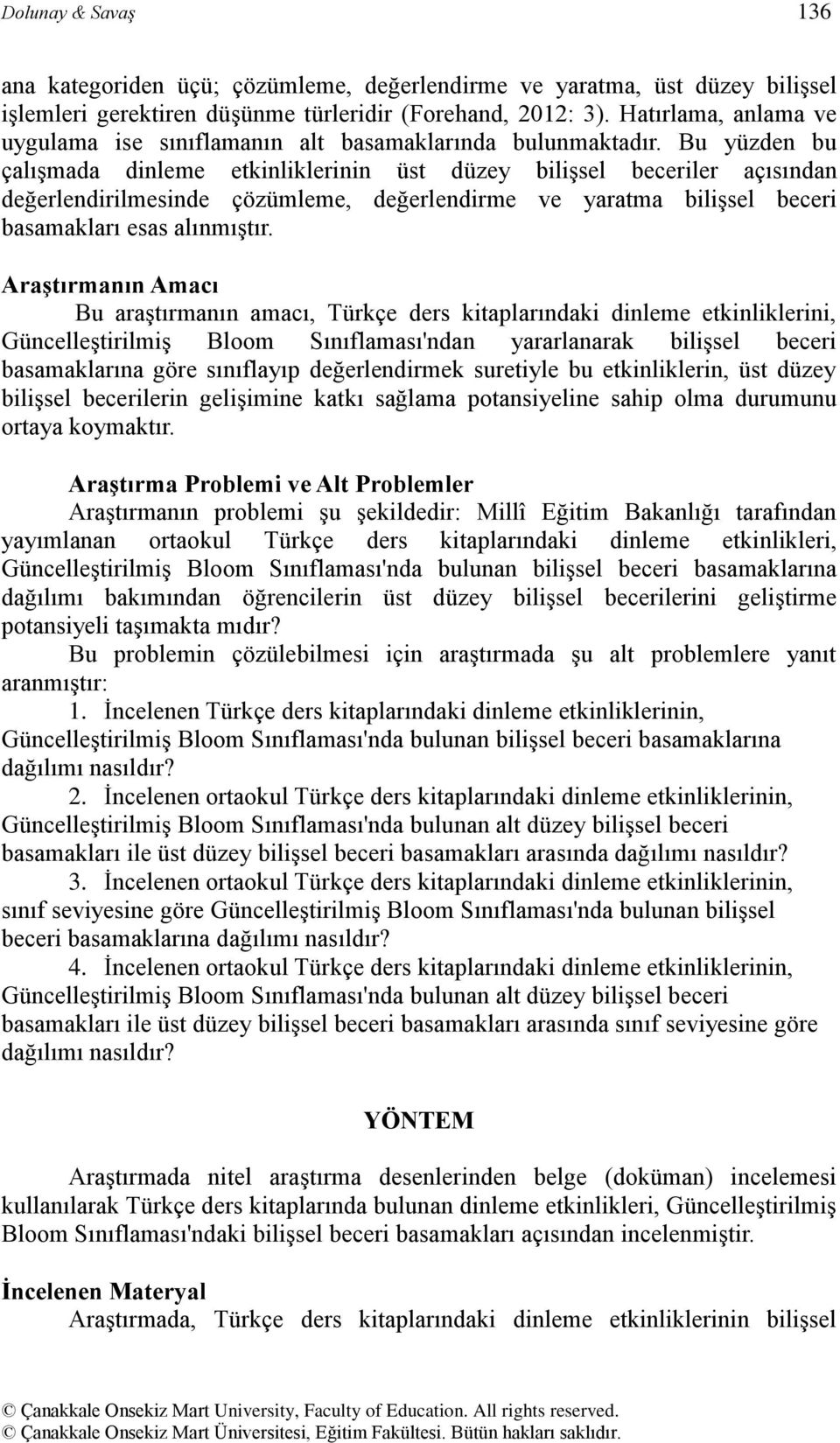 Bu yüzden bu çalıģmada dinleme etkinliklerinin üst düzey biliģsel beceriler açısından değerlendirilmesinde çözümleme, değerlendirme ve yaratma biliģsel beceri basamakları esas alınmıģtır.