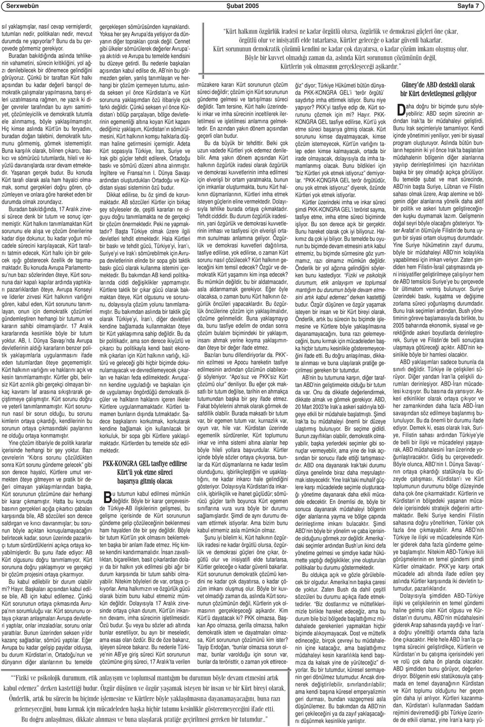 Çünkü bir taraftan Kürt halkı açısından bu kadar değerli barışçıl demokratik çalışmalar yapılmasına, barış elleri uzatılmasına rağmen, ne yazık ki diğer çevreler tarafından bu aynı samimiyet,