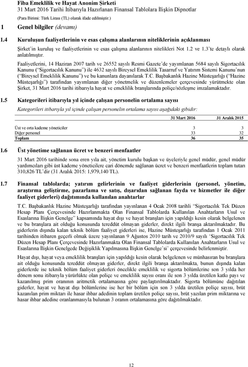 Faaliyetlerini, 14 Haziran 2007 tarih ve 26552 sayılı Resmi Gazete de yayımlanan 5684 sayılı Sigortacılık Kanunu ( Sigortacılık Kanunu ) ile 4632 sayılı Bireysel Emeklilik Tasarruf ve Yatırım Sistemi