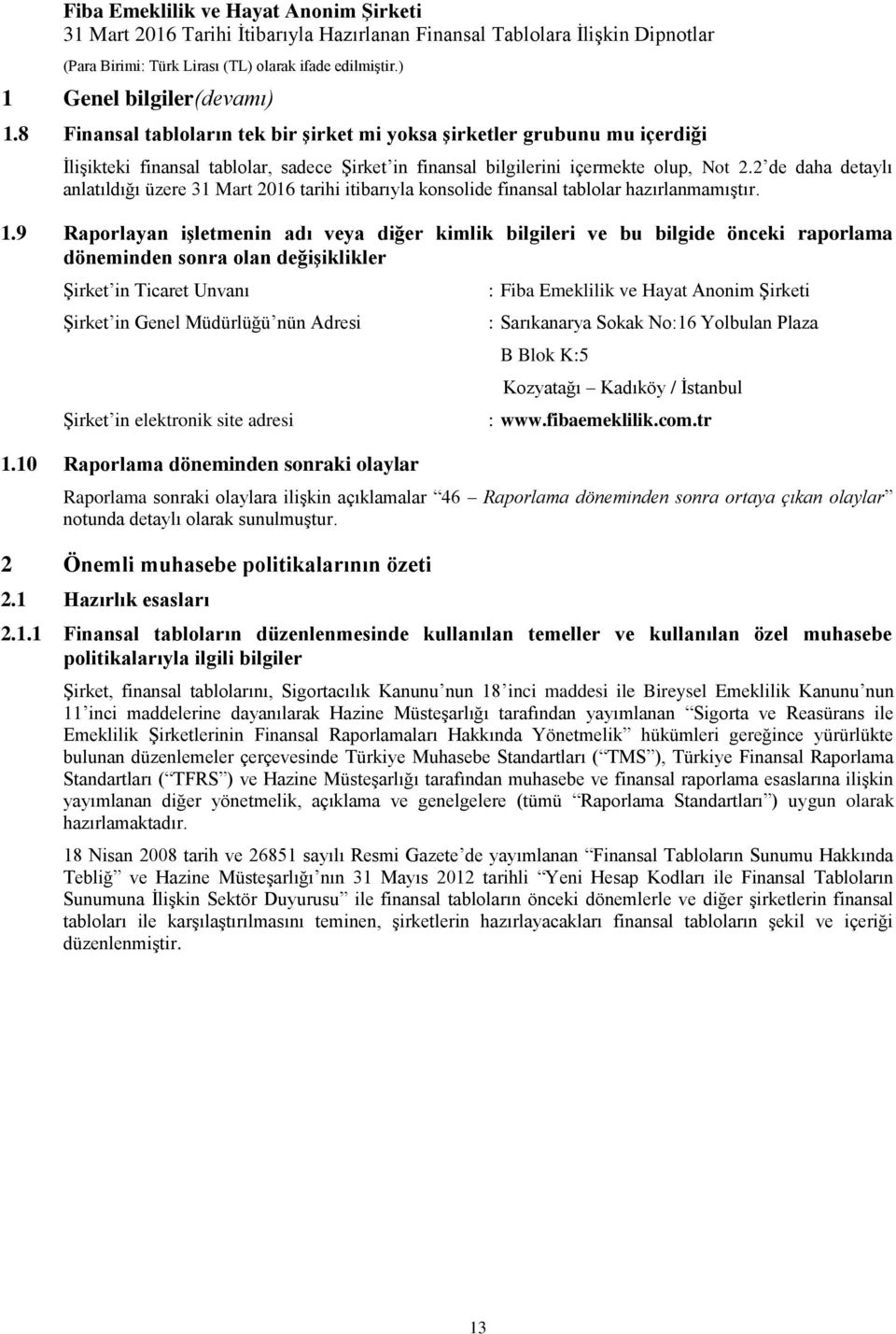 9 Raporlayan iģletmenin adı veya diğer kimlik bilgileri ve bu bilgide önceki raporlama döneminden sonra olan değiģiklikler Şirket in Ticaret Unvanı Şirket in Genel Müdürlüğü nün Adresi Şirket in