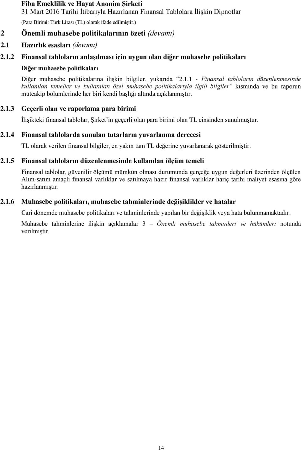 2 Finansal tabloların anlaģılması için uygun olan diğer muhasebe politikaları Diğer muhasebe politikaları Diğer muhasebe politikalarına ilişkin bilgiler, yukarıda 2.1.