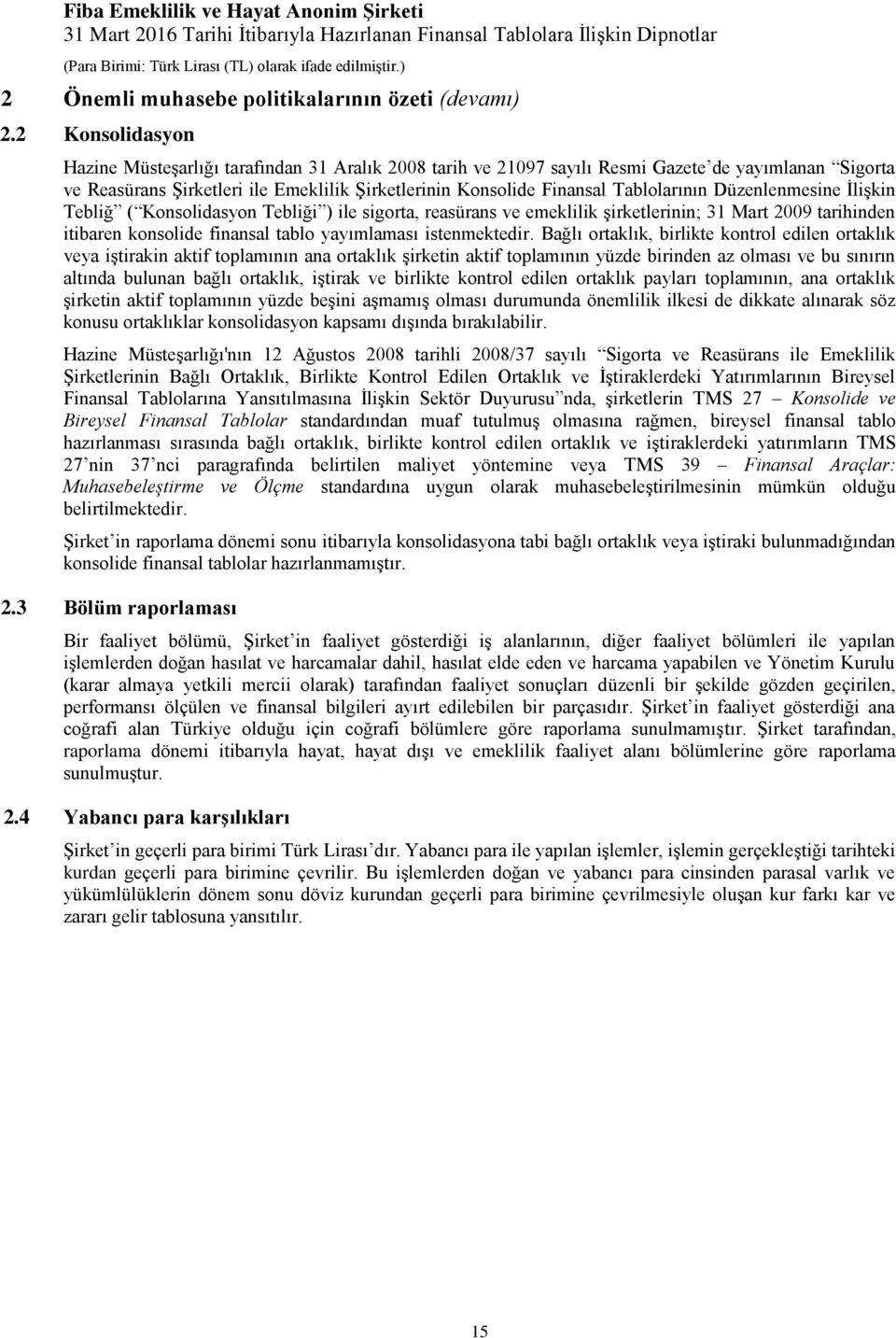 Tablolarının Düzenlenmesine İlişkin Tebliğ ( Konsolidasyon Tebliği ) ile sigorta, reasürans ve emeklilik şirketlerinin; 31 Mart 2009 tarihinden itibaren konsolide finansal tablo yayımlaması