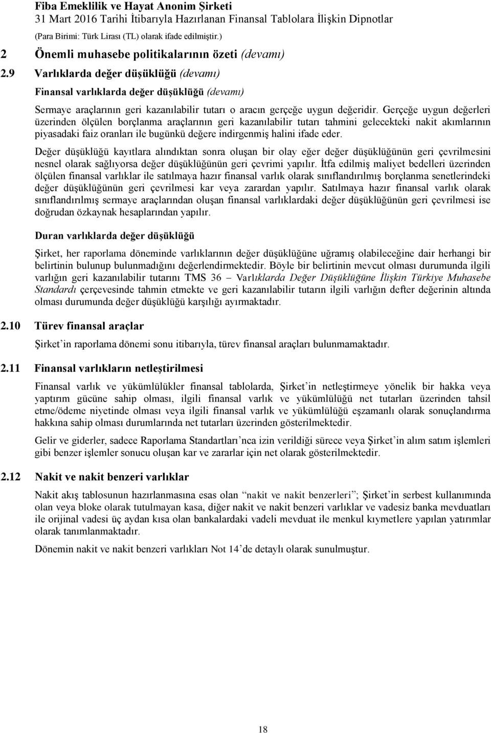 Gerçeğe uygun değerleri üzerinden ölçülen borçlanma araçlarının geri kazanılabilir tutarı tahmini gelecekteki nakit akımlarının piyasadaki faiz oranları ile bugünkü değere indirgenmiş halini ifade