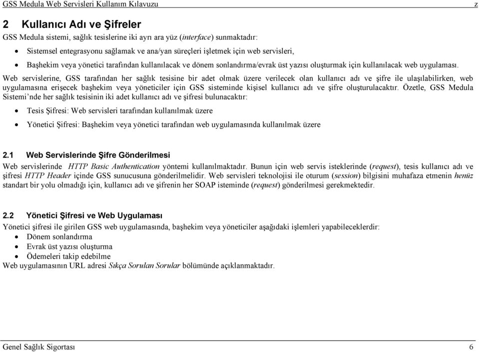 Web servislerine, GSS tarafından her sağlık tesisine bir adet olmak üere verilecek olan kullanıcı adı ve şifre ile ulaşılabilirken, web uygulamasına erişecek başhekim veya yöneticiler için GSS