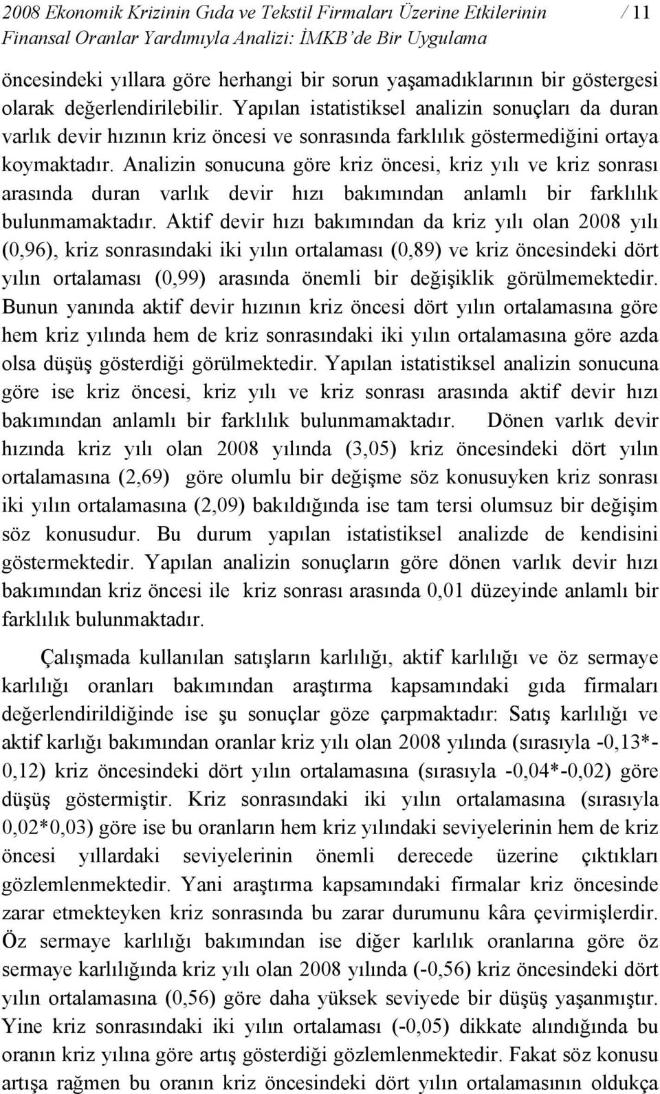 Analizin sonucuna göre kriz öncesi, kriz yılı ve kriz sonrası arasında duran varlık devir hızı bakımından anlamlı bir farklılık bulunmamaktadır.