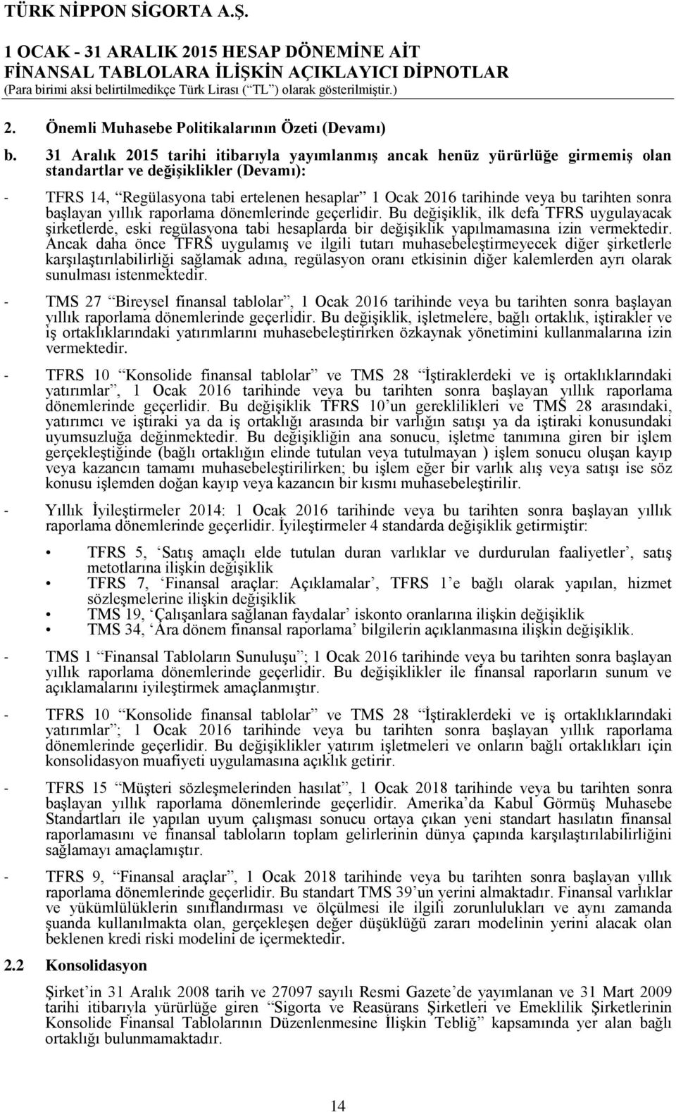 tarihten sonra başlayan yıllık raporlama dönemlerinde geçerlidir. Bu değişiklik, ilk defa TFRS uygulayacak şirketlerde, eski regülasyona tabi hesaplarda bir değişiklik yapılmamasına izin vermektedir.