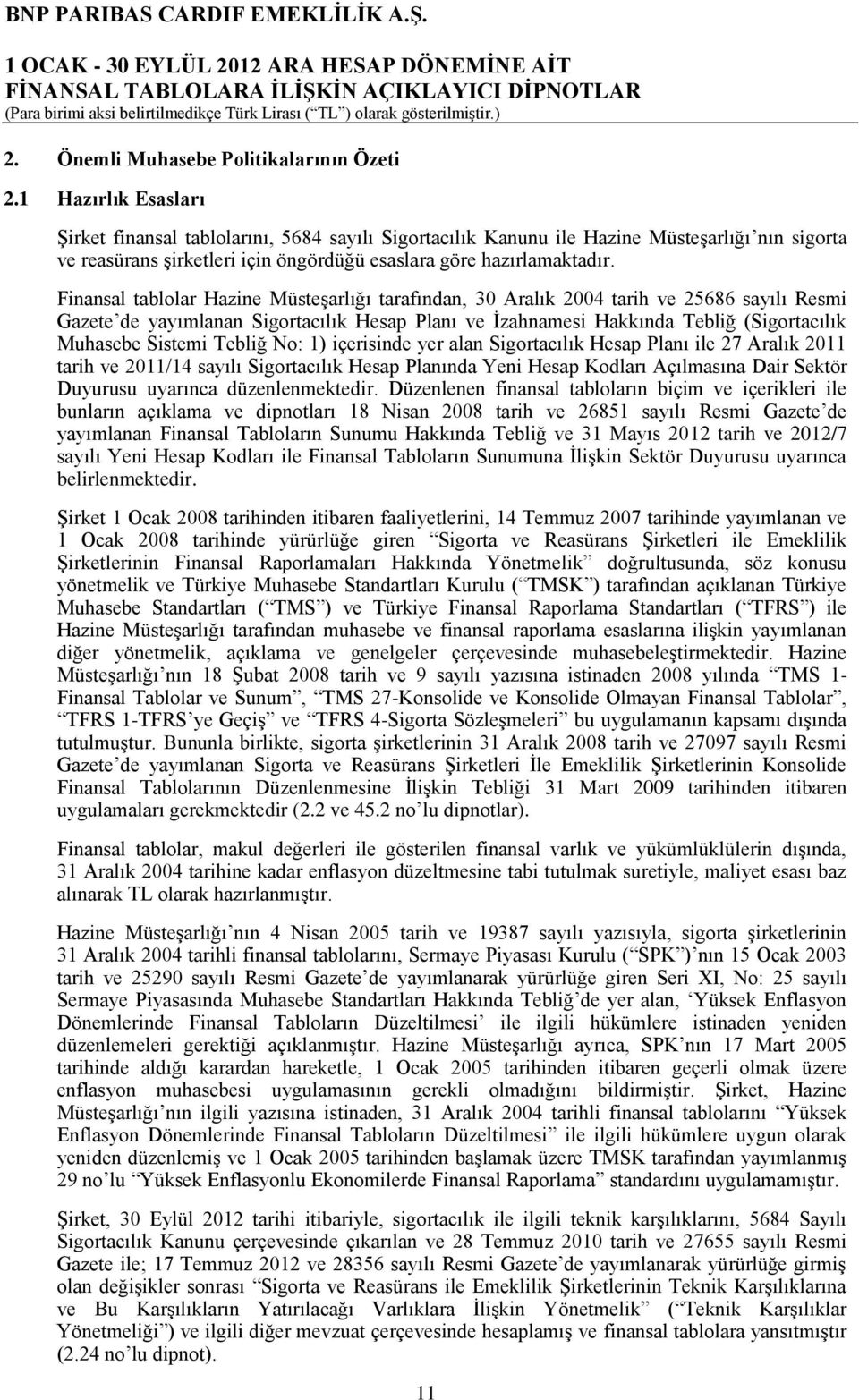 Finansal tablolar Hazine MüsteĢarlığı tarafından, 30 Aralık 2004 tarih ve 25686 sayılı Resmi Gazete de yayımlanan Sigortacılık Hesap Planı ve Ġzahnamesi Hakkında Tebliğ (Sigortacılık Muhasebe Sistemi