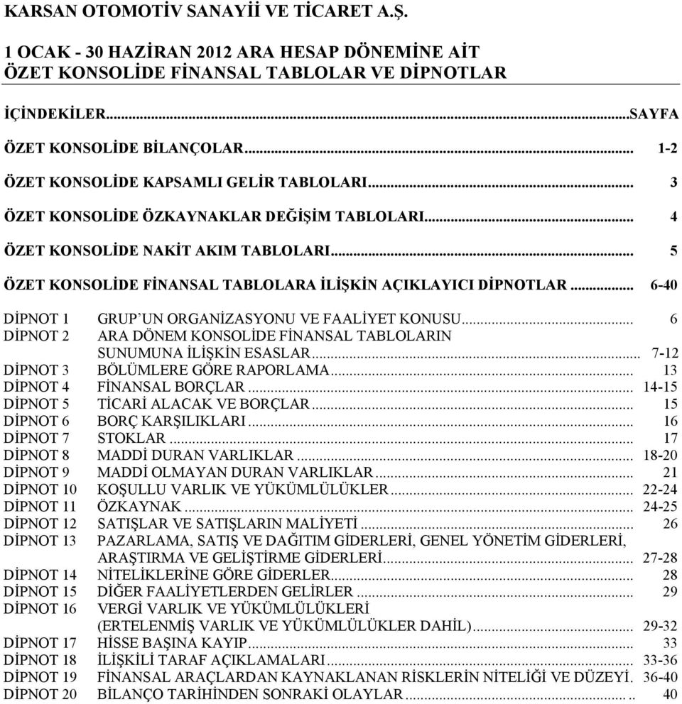 .. 6 DİPNOT 2 ARA DÖNEM KONSOLİDE FİNANSAL TABLOLARIN SUNUMUNA İLİŞKİN ESASLAR... 7-12 DİPNOT 3 BÖLÜMLERE GÖRE RAPORLAMA... 13 DİPNOT 4 FİNANSAL BORÇLAR... 14-15 DİPNOT 5 TİCARİ ALACAK VE BORÇLAR.