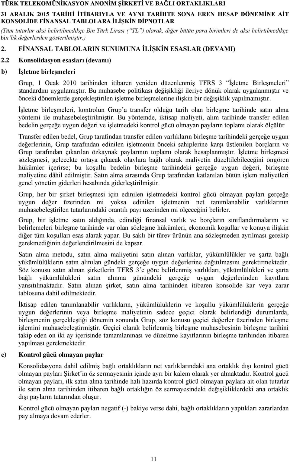 Bu muhasebe politikası değişikliği ileriye dönük olarak uygulanmıştır ve önceki dönemlerde gerçekleştirilen işletme birleşmelerine ilişkin bir değişiklik yapılmamıştır.