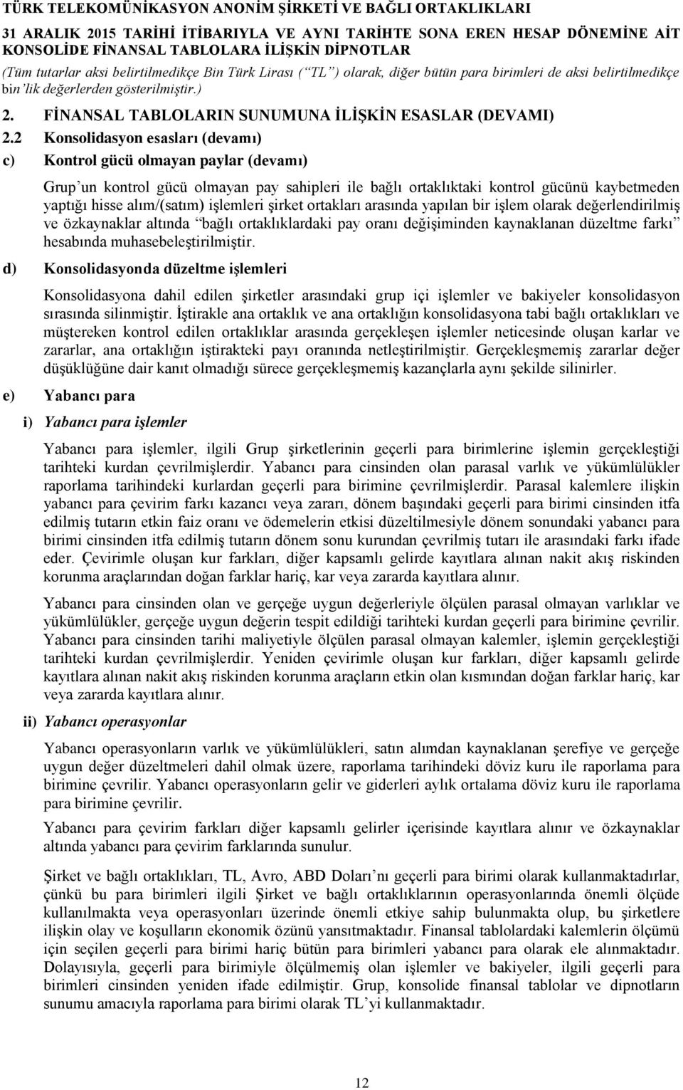 işlemleri şirket ortakları arasında yapılan bir işlem olarak değerlendirilmiş ve özkaynaklar altında bağlı ortaklıklardaki pay oranı değişiminden kaynaklanan düzeltme farkı hesabında