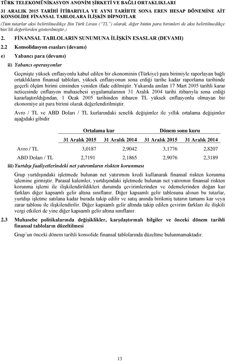 finansal tabloları, yüksek enflasyonun sona erdiği tarihe kadar raporlama tarihinde geçerli ölçüm birimi cinsinden yeniden ifade edilmiştir.