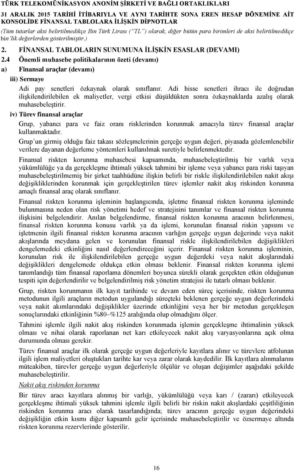 iv) Türev finansal araçlar Grup, yabancı para ve faiz oranı risklerinden korunmak amacıyla türev finansal araçlar kullanmaktadır.