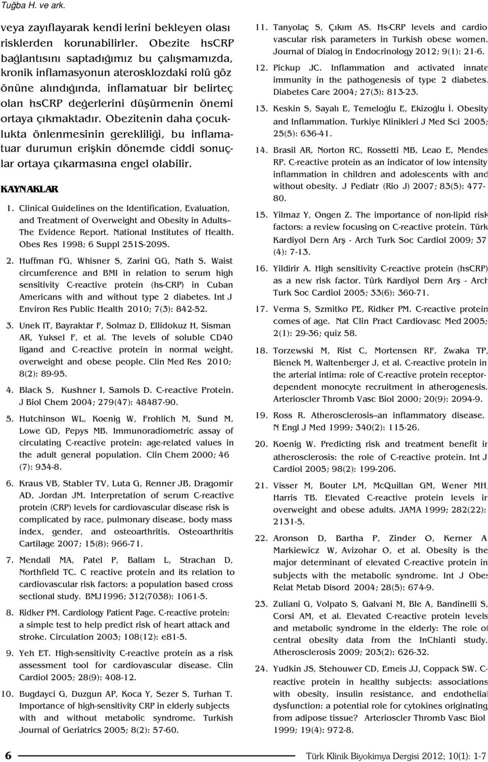 r. Obezitenin daha çocuklukta önlenmesinin gereklili i, bu inflamatuar durumun eriflkin dönemde ciddi sonuçlar ortaya ç karmas na engel olabilir. KAYNAKLAR 1.