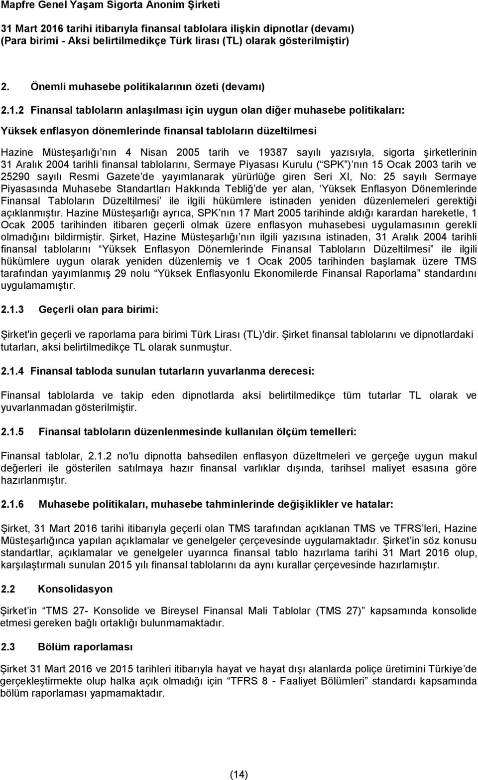 sayılı yazısıyla, sigorta şirketlerinin 31 Aralık 2004 tarihli finansal tablolarını, Sermaye Piyasası Kurulu ( SPK ) nın 15 Ocak 2003 tarih ve 25290 sayılı Resmi Gazete de yayımlanarak yürürlüğe