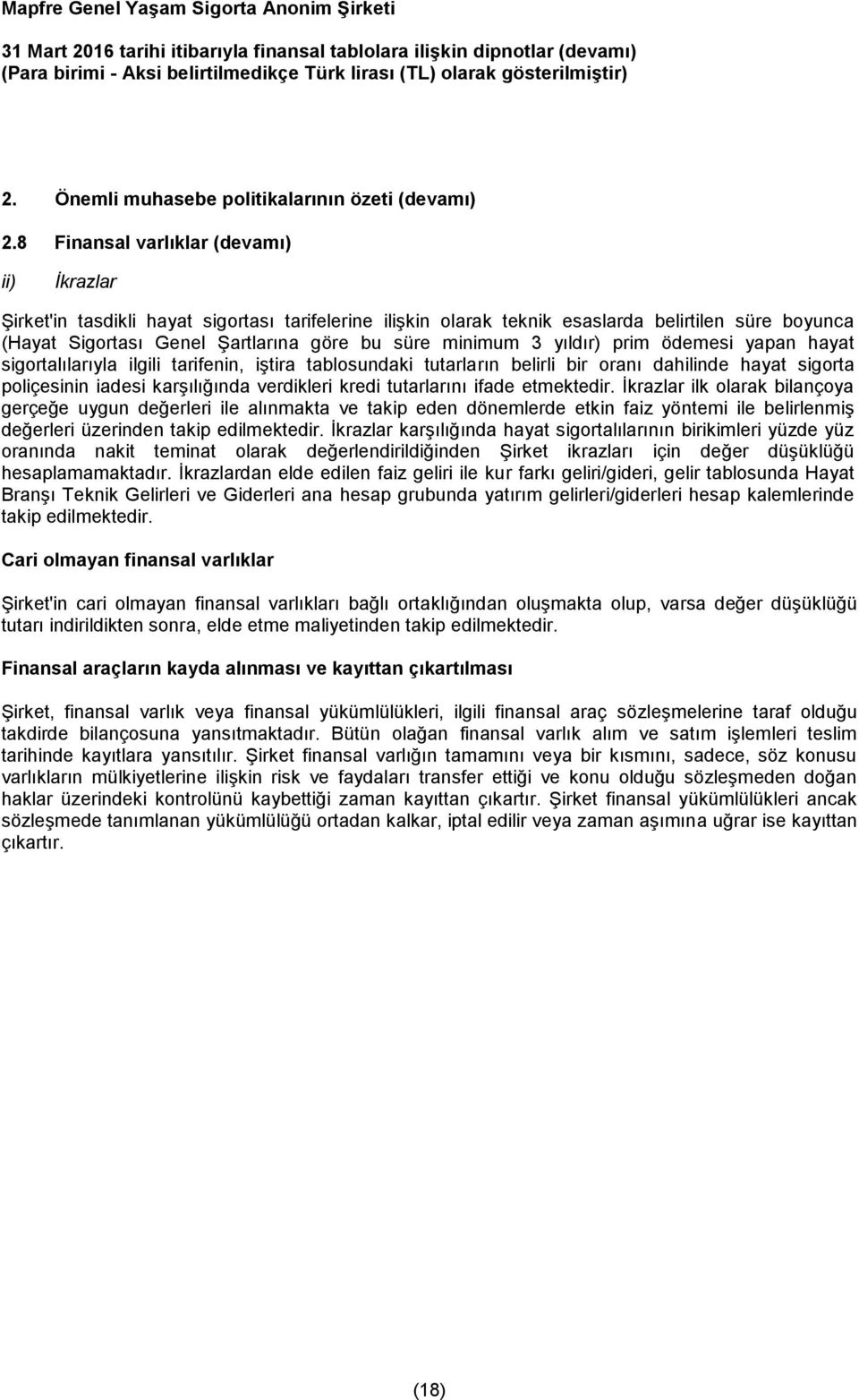 minimum 3 yıldır) prim ödemesi yapan hayat sigortalılarıyla ilgili tarifenin, iştira tablosundaki tutarların belirli bir oranı dahilinde hayat sigorta poliçesinin iadesi karşılığında verdikleri kredi