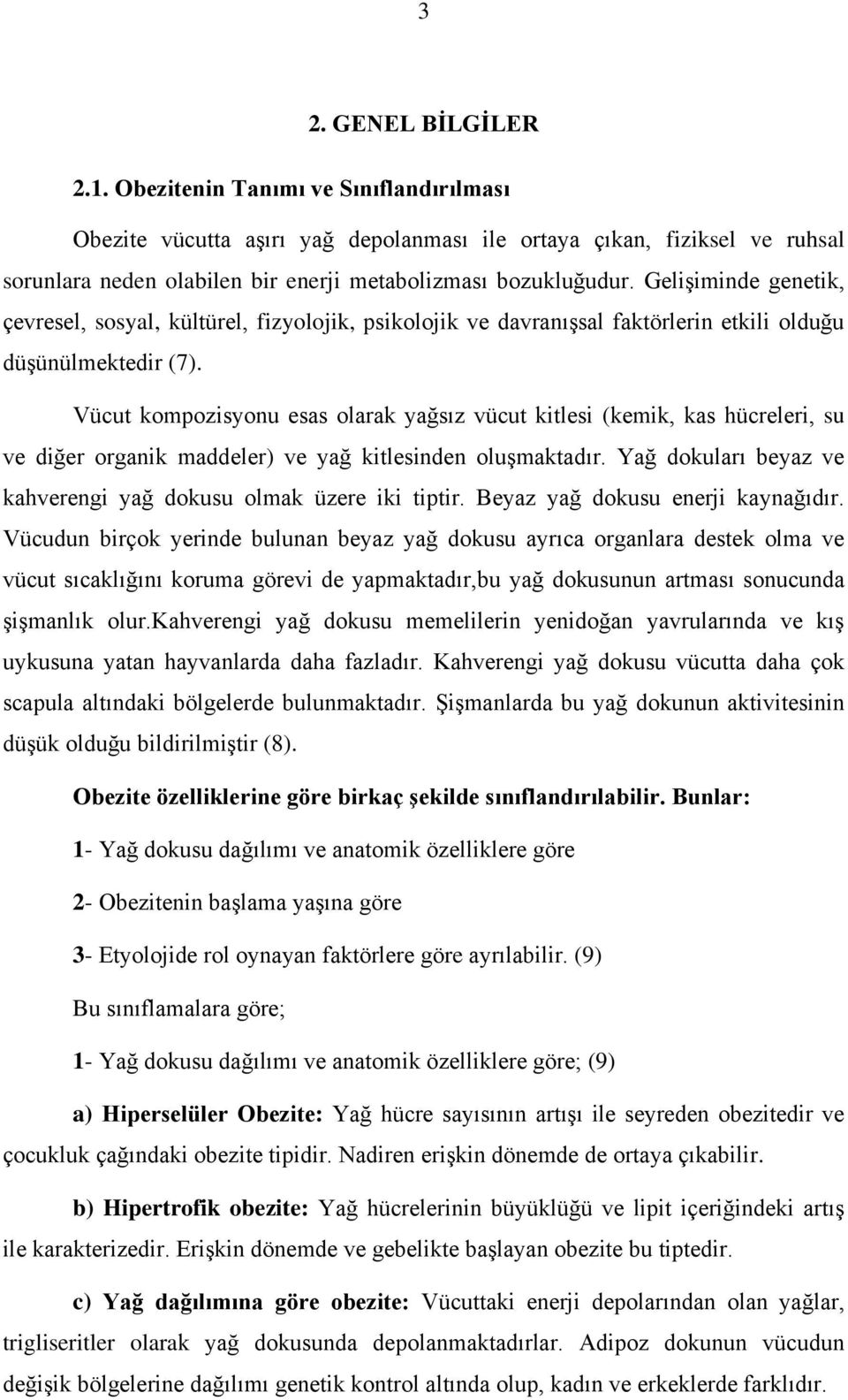 GeliĢiminde genetik, çevresel, sosyal, kültürel, fizyolojik, psikolojik ve davranıģsal faktörlerin etkili olduğu düģünülmektedir (7).