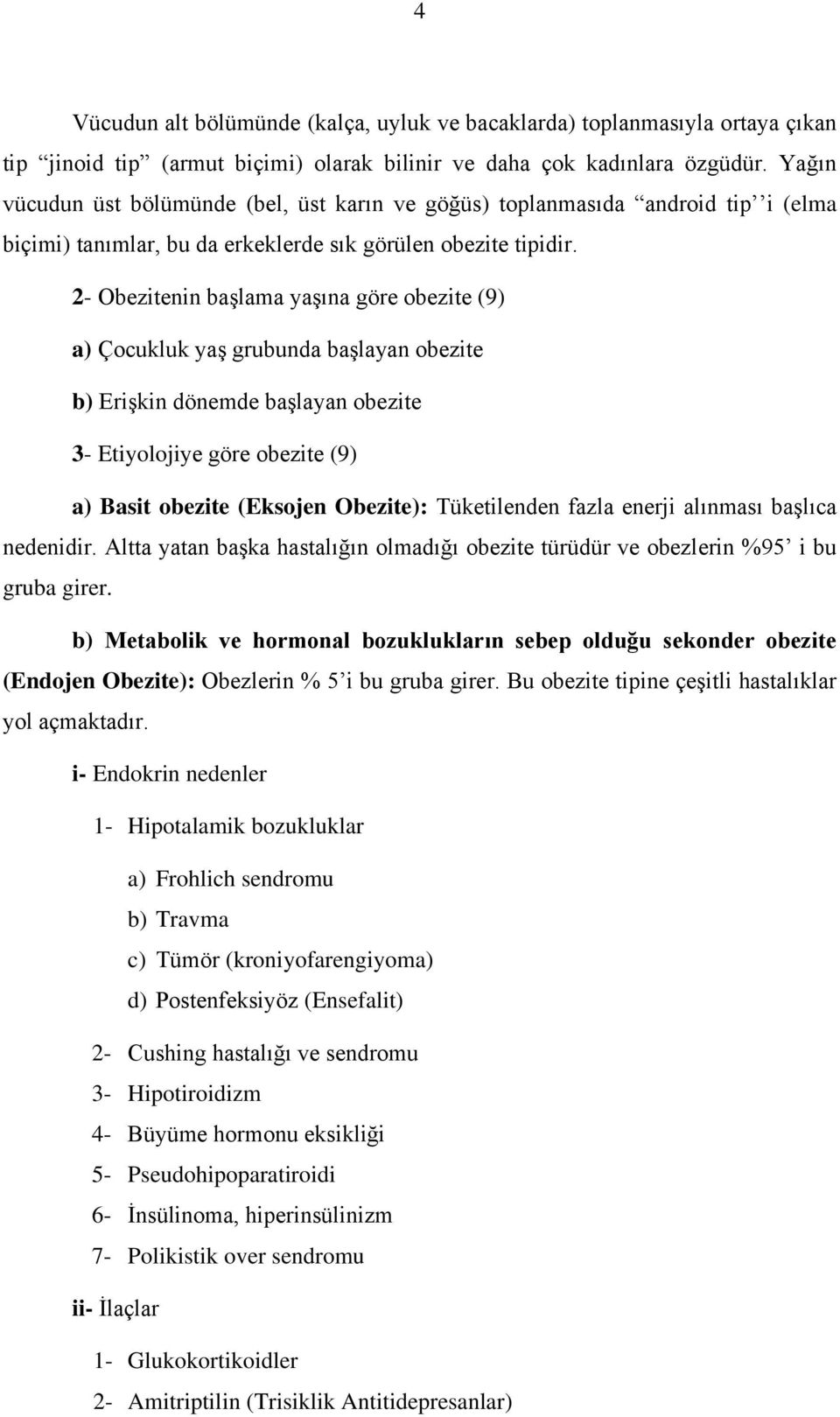 2- Obezitenin baģlama yaģına göre obezite (9) a) Çocukluk yaģ grubunda baģlayan obezite b) EriĢkin dönemde baģlayan obezite 3- Etiyolojiye göre obezite (9) a) Basit obezite (Eksojen Obezite):