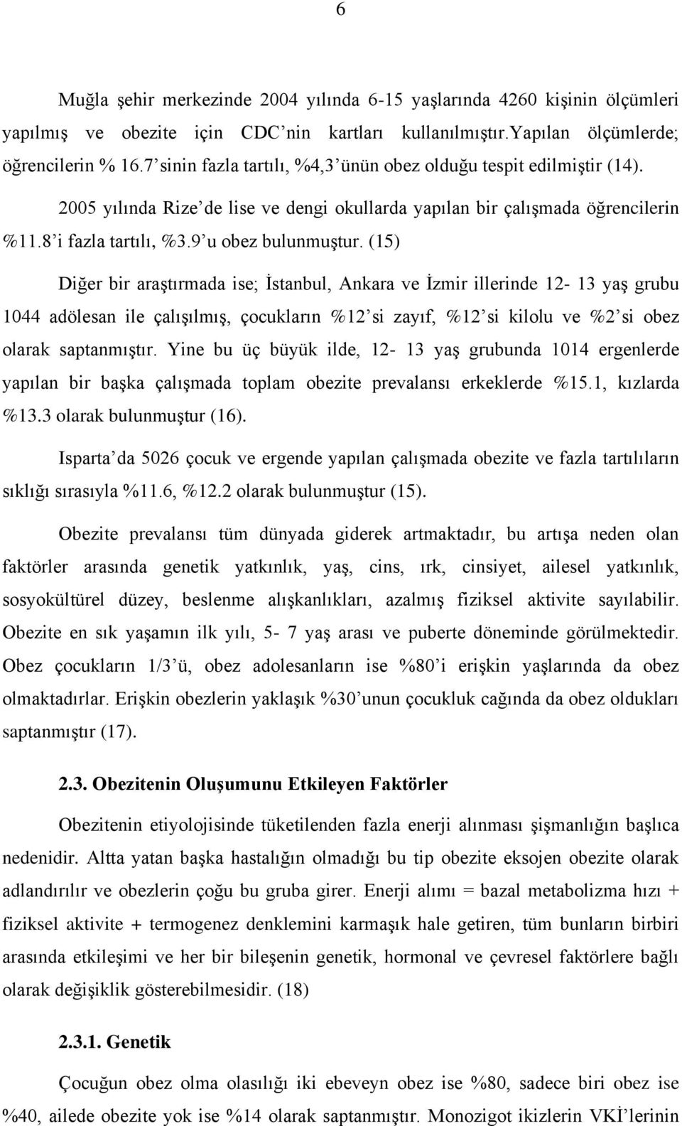 (15) Diğer bir araģtırmada ise; Ġstanbul, Ankara ve Ġzmir illerinde 12-13 yaģ grubu 1044 adölesan ile çalıģılmıģ, çocukların %12 si zayıf, %12 si kilolu ve %2 si obez olarak saptanmıģtır.