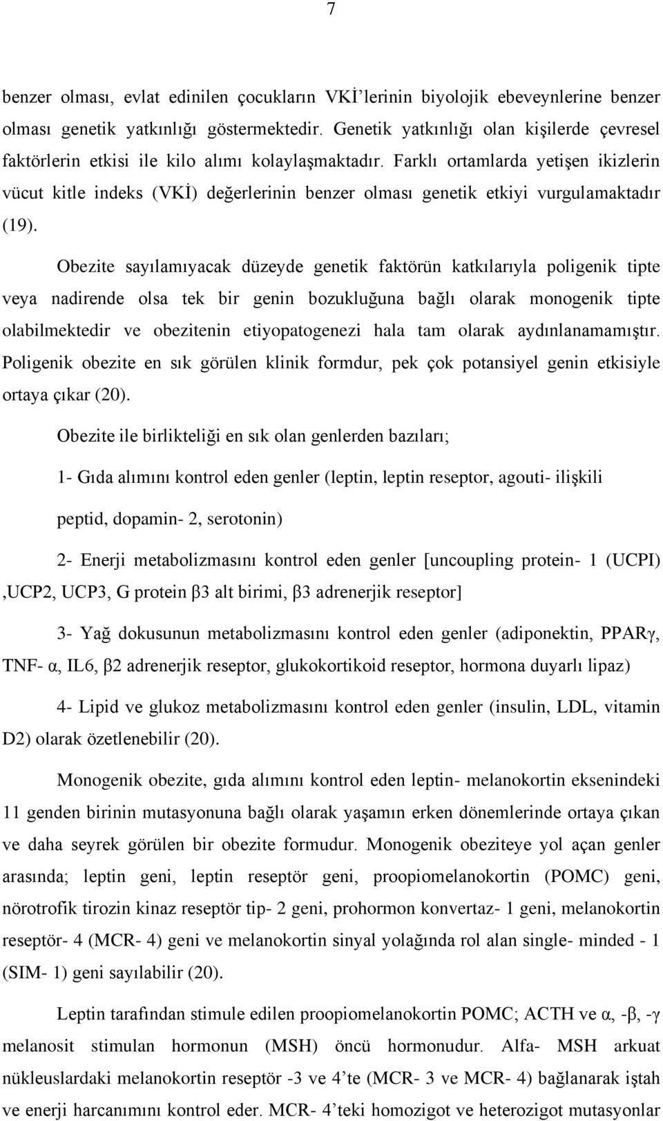 Farklı ortamlarda yetiģen ikizlerin vücut kitle indeks (VKĠ) değerlerinin benzer olması genetik etkiyi vurgulamaktadır (19).