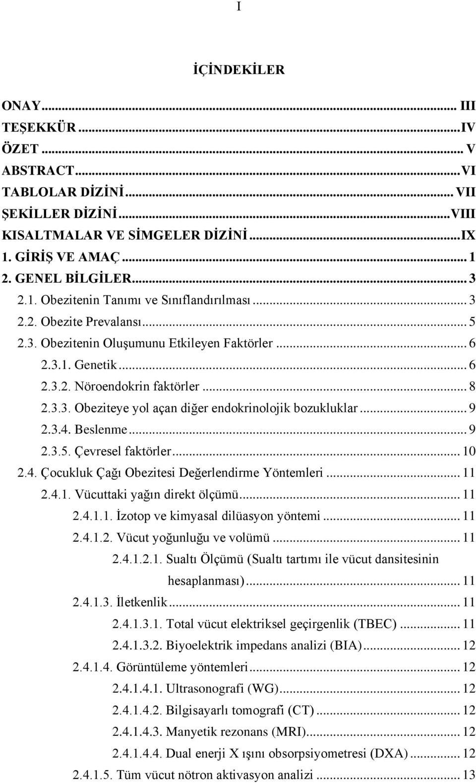 .. 9 2.3.4. Beslenme... 9 2.3.5. Çevresel faktörler... 10 2.4. Çocukluk Çağı Obezitesi Değerlendirme Yöntemleri... 11 2.4.1. Vücuttaki yağın direkt ölçümü... 11 2.4.1.1. Ġzotop ve kimyasal dilüasyon yöntemi.