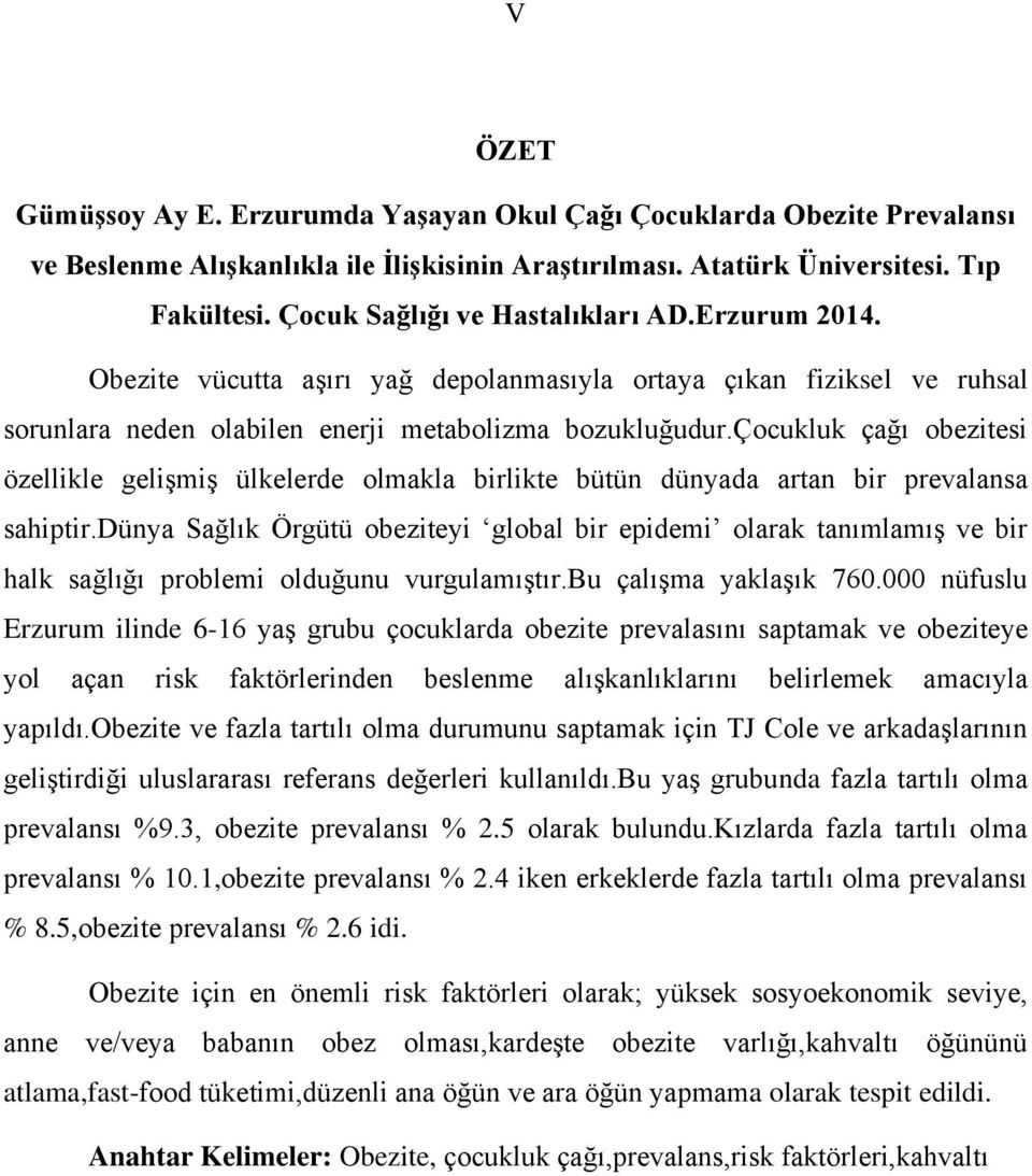 çocukluk çağı obezitesi özellikle geliģmiģ ülkelerde olmakla birlikte bütün dünyada artan bir prevalansa sahiptir.