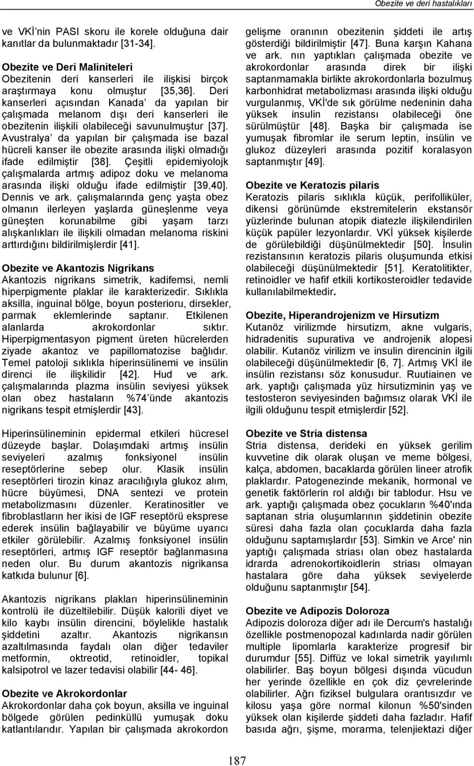 Deri kanserleri açısından Kanada da yapılan bir çalışmada melanom dışı deri kanserleri ile obezitenin ilişkili olabileceği savunulmuştur [37].