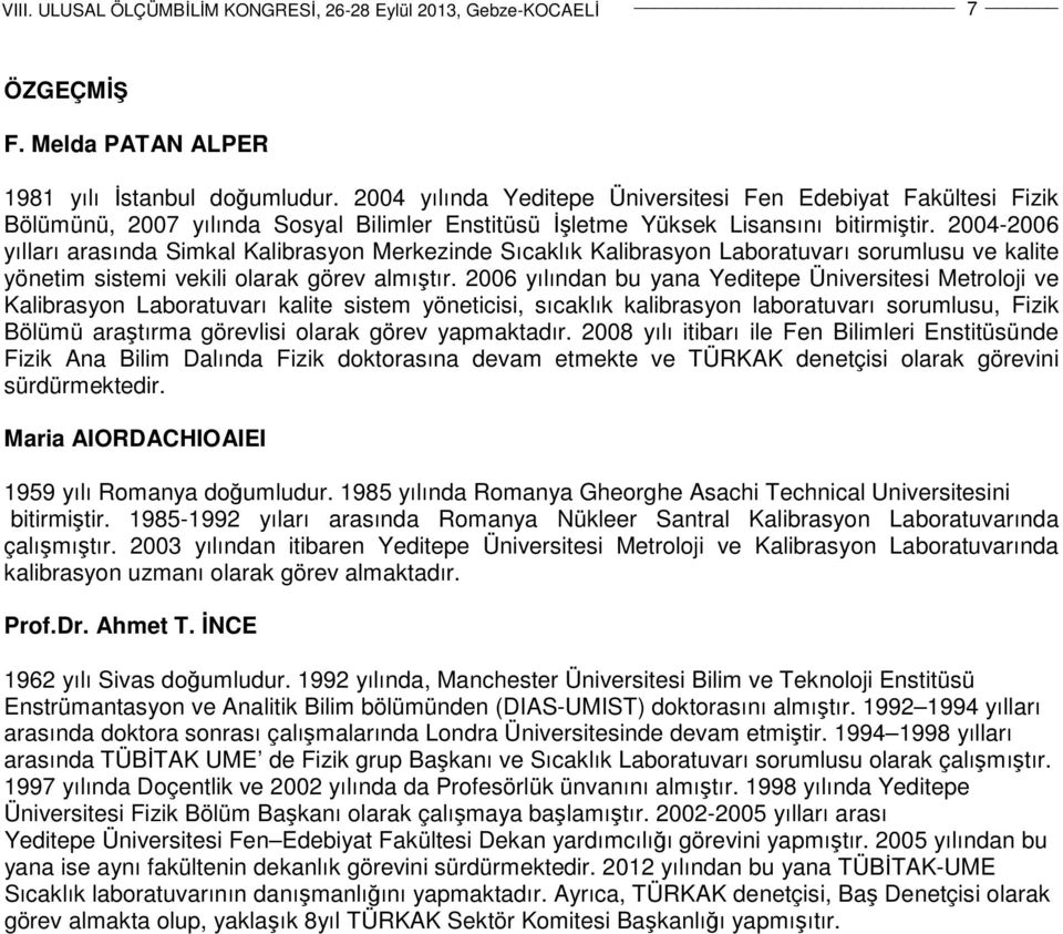 2004-2006 yılları arasında Simkal Kalibrasyon Merkezinde Sıcaklık Kalibrasyon Laboratuvarı sorumlusu ve kalite yönetim sistemi vekili olarak görev almıştır.