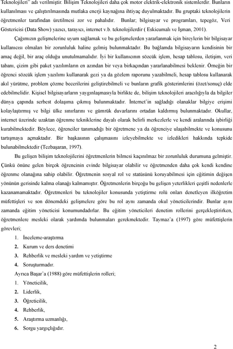 Çağımızın gelişmelerine uyum sağlamak ve bu gelişmelerden yararlanmak için bireylerin bir bilgisayar kullanıcısı olmaları bir zorunluluk haline gelmiş bulunmaktadır.