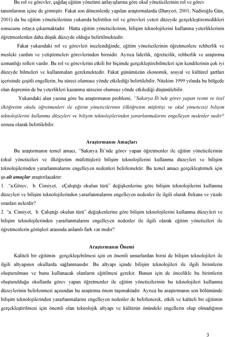 ortaya çıkarmaktadır. Hatta eğitim yöneticilerinin, bilişim teknolojilerini kullanma yeterliklerinin öğretmenlerden daha düşük düzeyde olduğu belirtilmektedir.