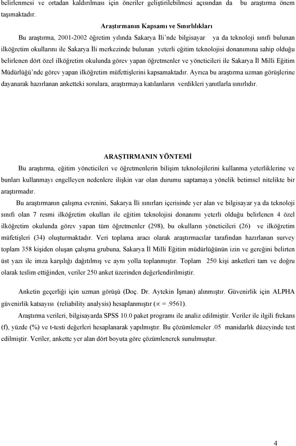 yeterli eğitim teknolojisi donanımına sahip olduğu belirlenen dört özel ilköğretim okulunda görev yapan öğretmenler ve yöneticileri ile Sakarya İl Milli Eğitim Müdürlüğü nde görev yapan ilköğretim