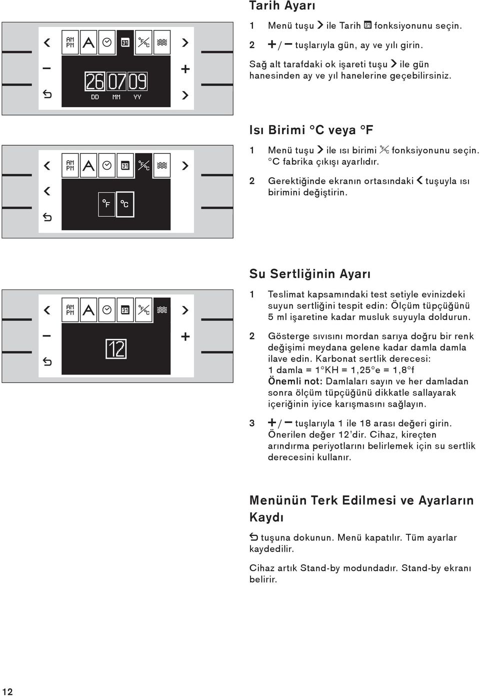 Su Sertliğinin Ayarı 1 Teslimat kapsamındaki test setiyle evinizdeki suyun sertliğini tespit edin: Ölçüm tüpçüğünü 5 ml işaretine kadar musluk suyuyla doldurun.