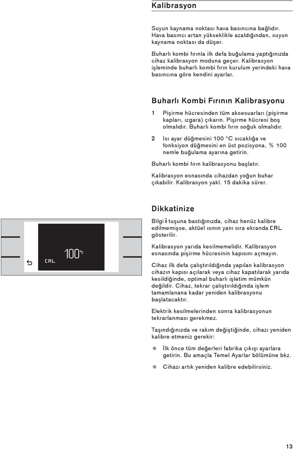 Buharlı Kombi Fırının Kalibrasyonu 1 Pişirme hücresinden tüm aksesuarları (pişirme kapları, ızgara) çıkarın. Pişirme hücresi boş olmalıdır. Buharlı kombi fırın soğuk olmalıdır.