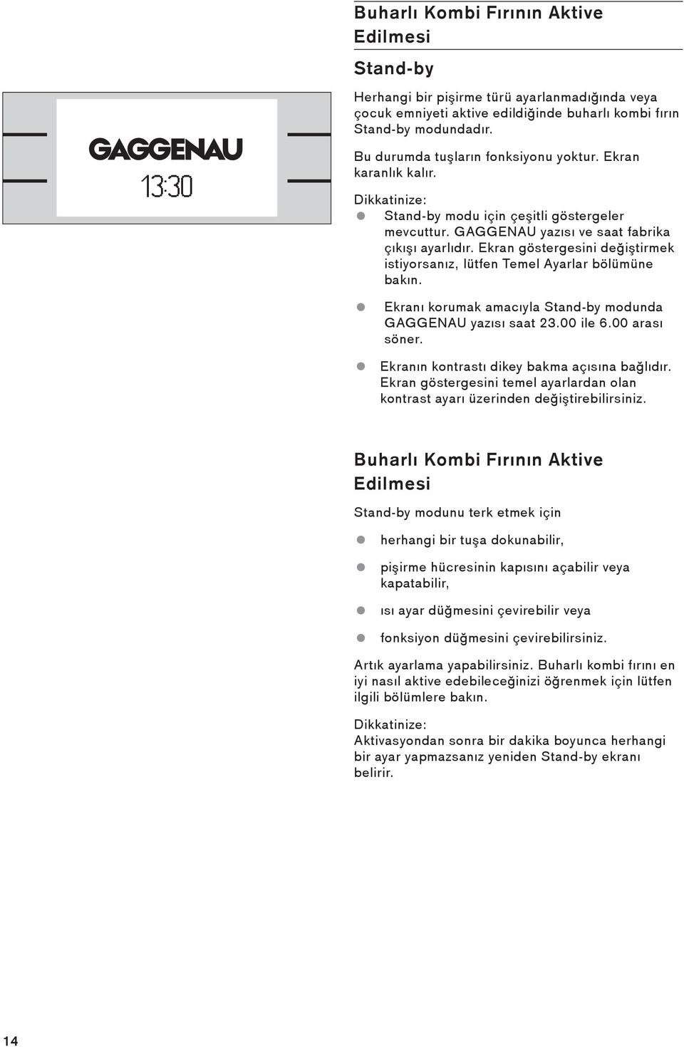 Ekran göstergesini değiştirmek istiyorsanız, lütfen Temel Ayarlar bölümüne bakın. Ekranı korumak amacıyla Stand-by modunda GAGGENAU yazısı saat 23.00 ile 6.00 arası söner.