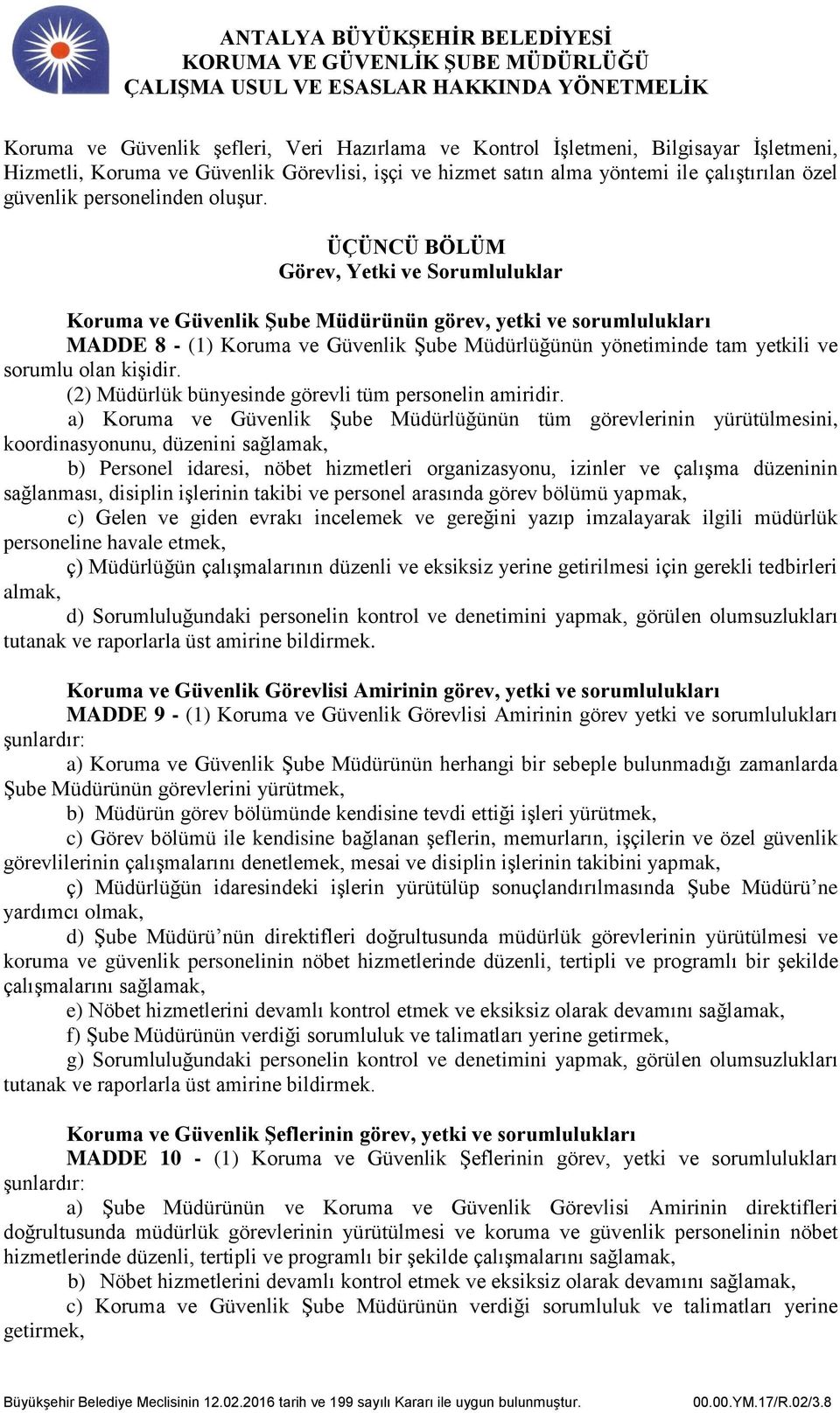 ÜÇÜNCÜ BÖLÜM Görev, Yetki ve Sorumluluklar Koruma ve Güvenlik Şube Müdürünün görev, yetki ve sorumlulukları MADDE 8 - (1) Koruma ve Güvenlik Şube Müdürlüğünün yönetiminde tam yetkili ve sorumlu olan