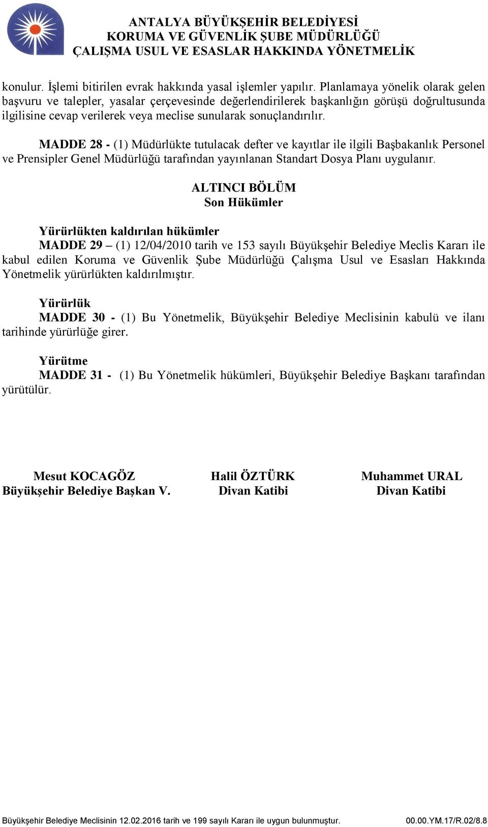 MADDE 28 - (1) Müdürlükte tutulacak defter ve kayıtlar ile ilgili Başbakanlık Personel ve Prensipler Genel Müdürlüğü tarafından yayınlanan Standart Dosya Planı uygulanır.