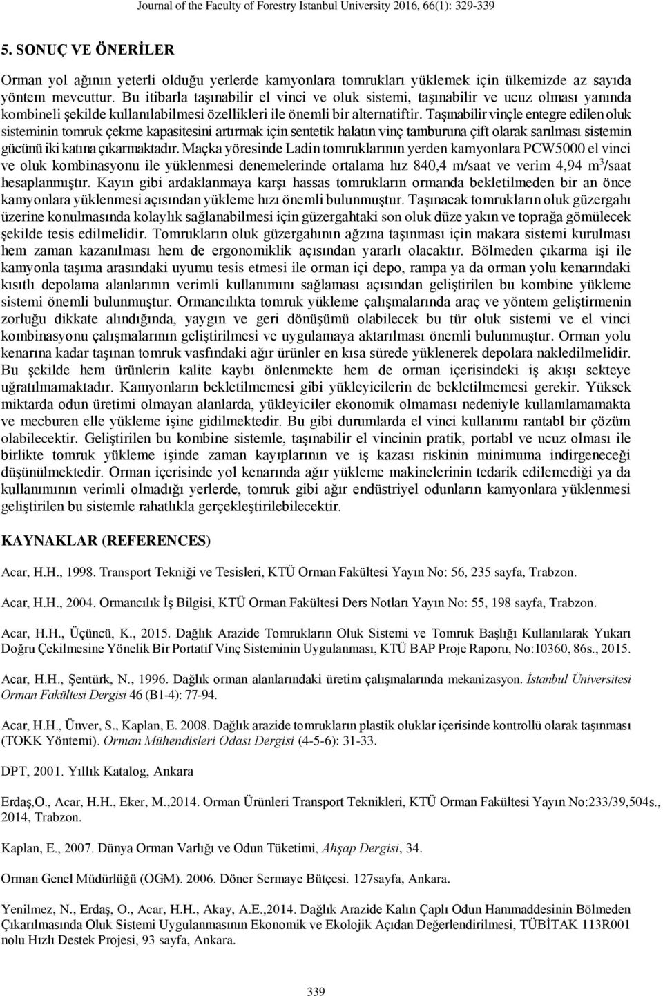 Taşınabilir vinçle entegre edilen oluk sisteminin tomruk çekme kapasitesini artırmak için sentetik halatın vinç tamburuna çift olarak sarılması sistemin gücünü iki katına çıkarmaktadır.