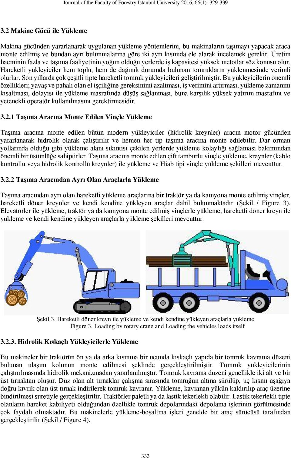 Hareketli yükleyiciler hem toplu, hem de dağınık durumda bulunan tomrukların yüklenmesinde verimli olurlar. Son yıllarda çok çeşitli tipte hareketli tomruk yükleyicileri geliştirilmiştir.