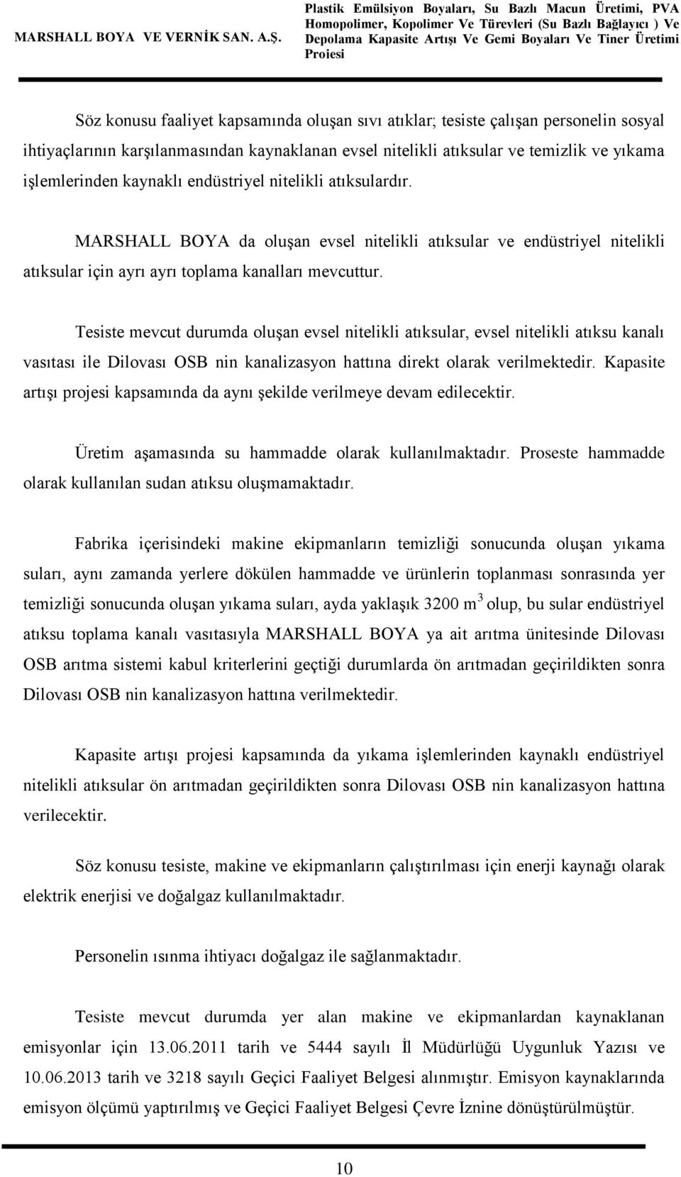 Tesiste mevcut durumda oluşan evsel nitelikli atıksular, evsel nitelikli atıksu kanalı vasıtası ile Dilovası OSB nin kanalizasyon hattına direkt olarak verilmektedir.