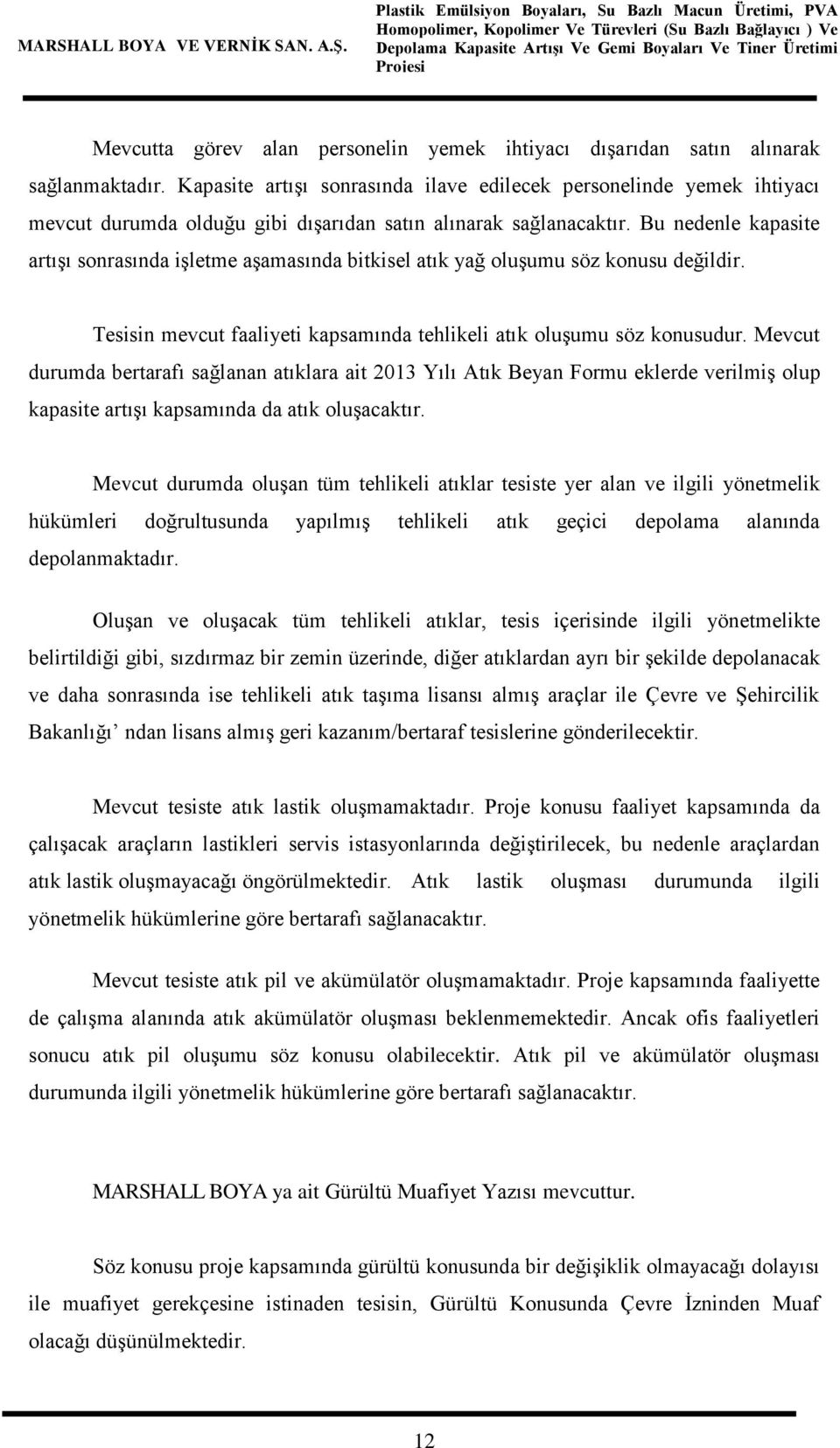 Bu nedenle kapasite artışı sonrasında işletme aşamasında bitkisel atık yağ oluşumu söz konusu değildir. Tesisin mevcut faaliyeti kapsamında tehlikeli atık oluşumu söz konusudur.